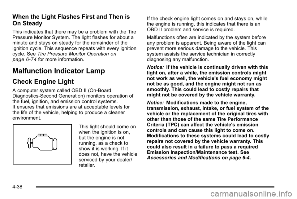GMC SIERRA DENALI 2010  Owners Manual When the Light Flashes First and Then is
On Steady
This indicates that there may be a problem with the Tire
Pressure Monitor System. The light flashes for about a
minute and stays on steady for the re