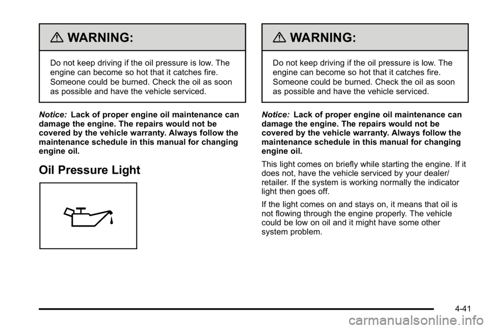 GMC SIERRA DENALI 2010  Owners Manual {WARNING:
Do not keep driving if the oil pressure is low. The
engine can become so hot that it catches fire.
Someone could be burned. Check the oil as soon
as possible and have the vehicle serviced.
N