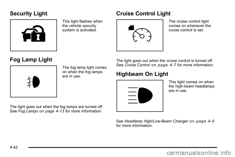 GMC SIERRA DENALI 2010  Owners Manual Security Light
This light flashes when
the vehicle security
system is activated.
Fog Lamp Light
The fog lamp light comes
on when the fog lamps
are in use.
The light goes out when the fog lamps are tur