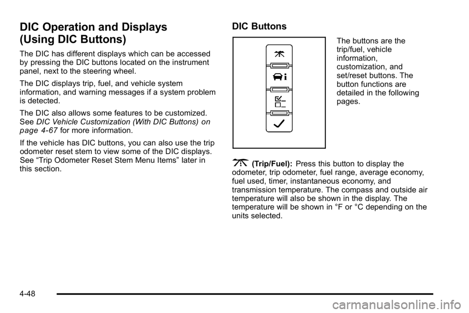 GMC SIERRA DENALI 2010  Owners Manual DIC Operation and Displays
(Using DIC Buttons)
The DIC has different displays which can be accessed
by pressing the DIC buttons located on the instrument
panel, next to the steering wheel.
The DIC dis