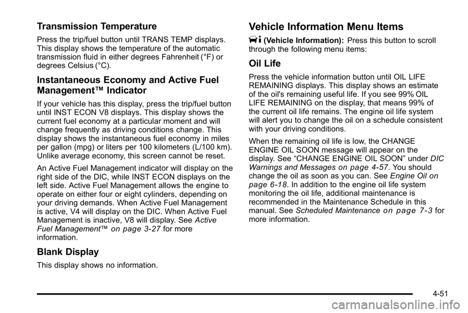 GMC SIERRA DENALI 2010  Owners Manual Transmission Temperature
Press the trip/fuel button until TRANS TEMP displays.
This display shows the temperature of the automatic
transmission fluid in either degrees Fahrenheit (°F) or
degrees Cels