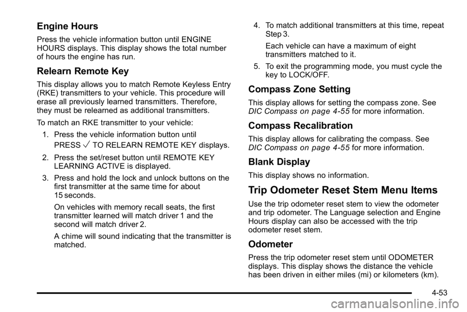 GMC SIERRA DENALI 2010  Owners Manual Engine Hours
Press the vehicle information button until ENGINE
HOURS displays. This display shows the total number
of hours the engine has run.
Relearn Remote Key
This display allows you to match Remo