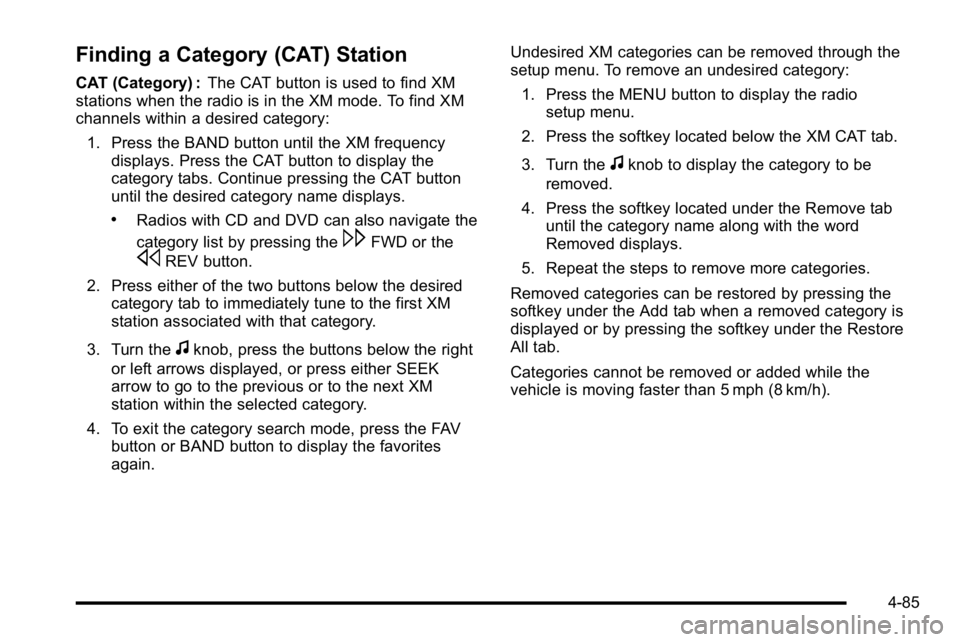 GMC SIERRA DENALI 2010 Owners Manual Finding a Category (CAT) Station
CAT (Category) :The CAT button is used to find XM
stations when the radio is in the XM mode. To find XM
channels within a desired category:
1. Press the BAND button un GMC SIERRA DENALI 2010 Owners Manual Finding a Category (CAT) Station
CAT (Category) :The CAT button is used to find XM
stations when the radio is in the XM mode. To find XM
channels within a desired category:
1. Press the BAND button un