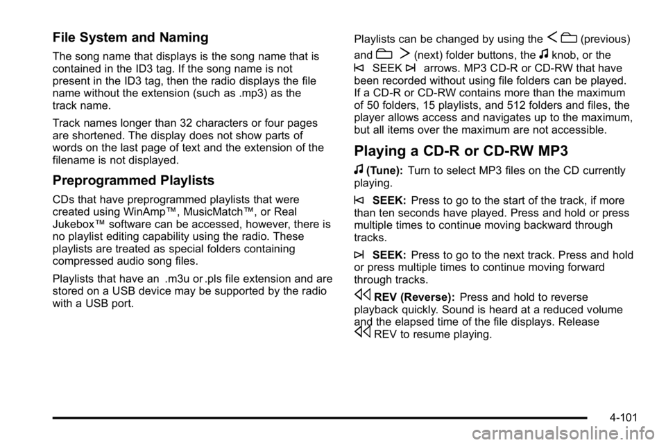GMC SIERRA DENALI 2010 Owners Manual File System and Naming
The song name that displays is the song name that is
contained in the ID3 tag. If the song name is not
present in the ID3 tag, then the radio displays the file
name without the GMC SIERRA DENALI 2010 Owners Manual File System and Naming
The song name that displays is the song name that is
contained in the ID3 tag. If the song name is not
present in the ID3 tag, then the radio displays the file
name without the
