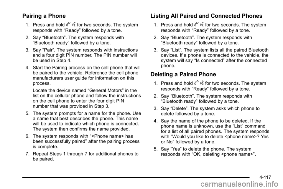 GMC SIERRA DENALI 2010 Owners Manual Pairing a Phone
1. Press and holdbgfor two seconds. The system
responds with “Ready”followed by a tone.
2. Say “Bluetooth”. The system responds with
“Bluetooth ready” followed by a tone.
3 GMC SIERRA DENALI 2010 Owners Manual Pairing a Phone
1. Press and holdbgfor two seconds. The system
responds with “Ready”followed by a tone.
2. Say “Bluetooth”. The system responds with
“Bluetooth ready” followed by a tone.
3