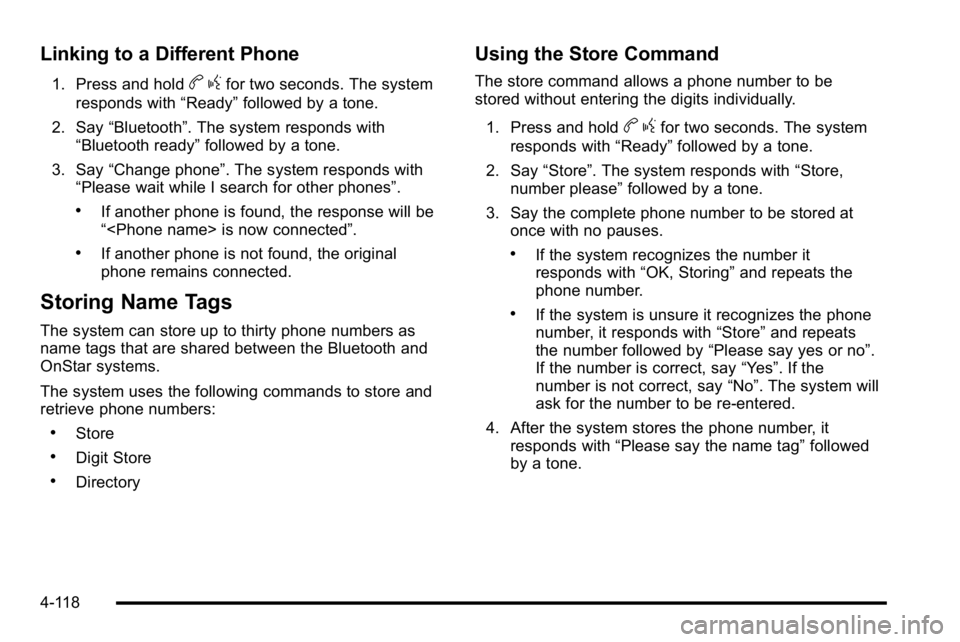 GMC SIERRA DENALI 2010 Owners Manual Linking to a Different Phone
1. Press and holdbgfor two seconds. The system
responds with “Ready”followed by a tone.
2. Say “Bluetooth”. The system responds with
“Bluetooth ready” followed GMC SIERRA DENALI 2010 Owners Manual Linking to a Different Phone
1. Press and holdbgfor two seconds. The system
responds with “Ready”followed by a tone.
2. Say “Bluetooth”. The system responds with
“Bluetooth ready” followed