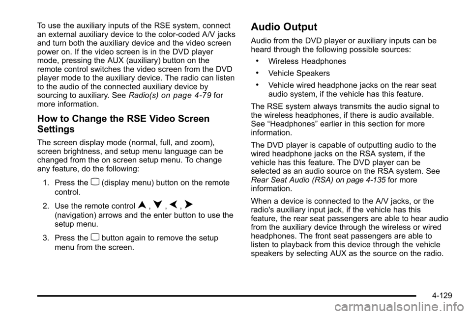GMC SIERRA DENALI 2010  Owners Manual To use the auxiliary inputs of the RSE system, connect
an external auxiliary device to the color-coded A/V jacks
and turn both the auxiliary device and the video screen
power on. If the video screen i