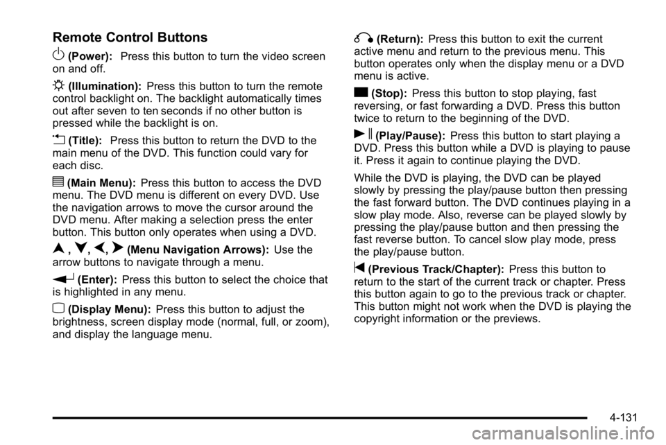 GMC SIERRA DENALI 2010  Owners Manual Remote Control Buttons
O(Power):Press this button to turn the video screen
on and off.
P(Illumination): Press this button to turn the remote
control backlight on. The backlight automatically times
out