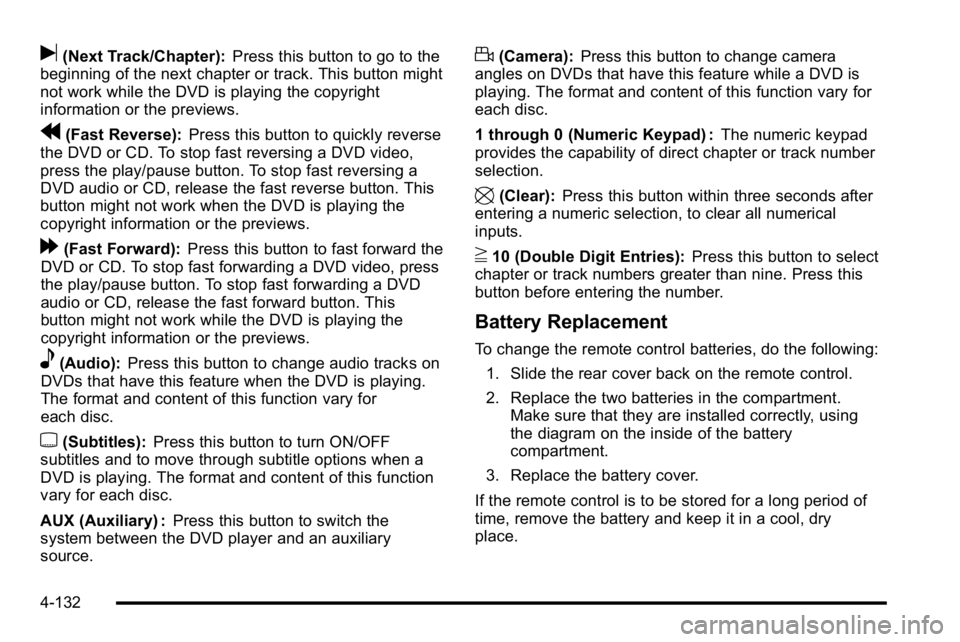 GMC SIERRA DENALI 2010  Owners Manual u(Next Track/Chapter):Press this button to go to the
beginning of the next chapter or track. This button might
not work while the DVD is playing the copyright
information or the previews.
r(Fast Rever