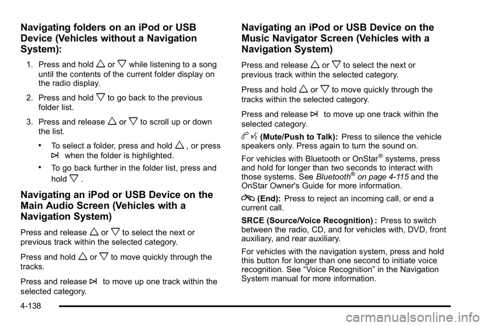 GMC SIERRA DENALI 2010  Owners Manual Navigating folders on an iPod or USB
Device (Vehicles without a Navigation
System):
1. Press and holdworxwhile listening to a song
until the contents of the current folder display on
the radio display