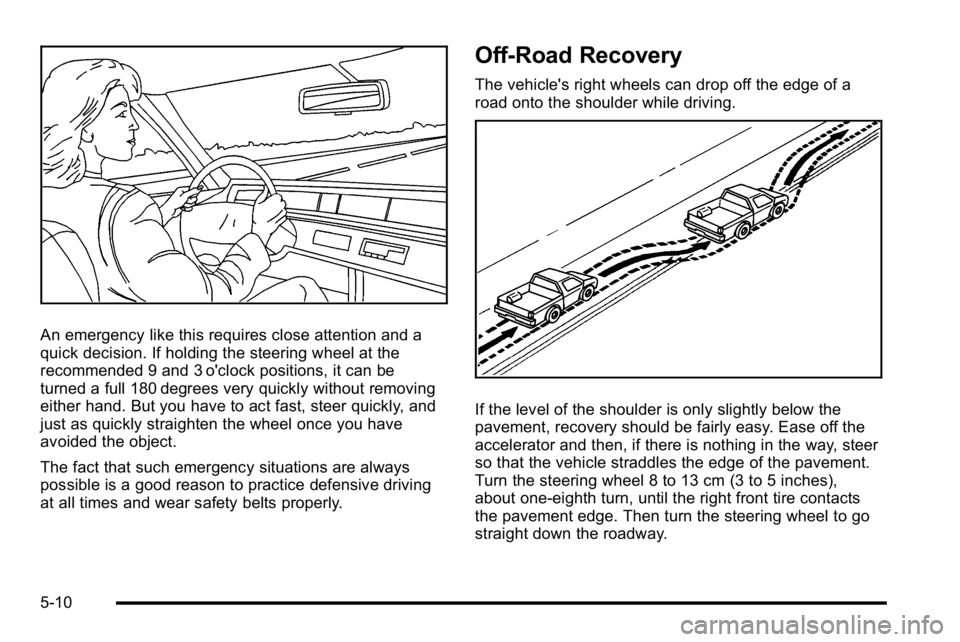 GMC SIERRA DENALI 2010  Owners Manual An emergency like this requires close attention and a
quick decision. If holding the steering wheel at the
recommended 9 and 3 o'clock positions, it can be
turned a full 180 degrees very quickly w