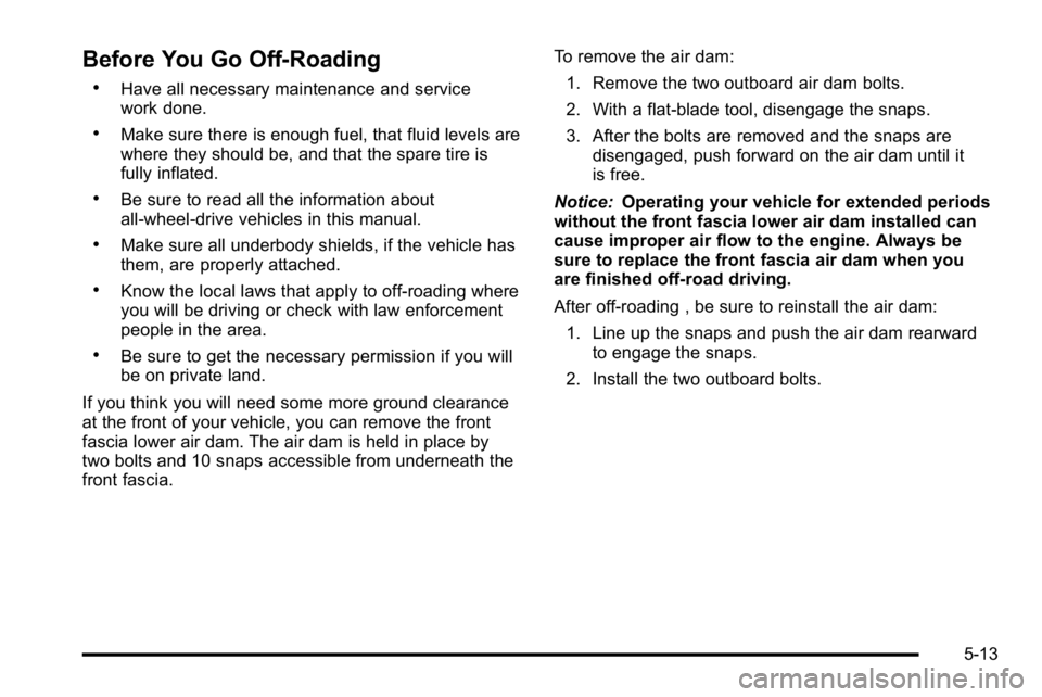 GMC SIERRA DENALI 2010  Owners Manual Before You Go Off-Roading
.Have all necessary maintenance and service
work done.
.Make sure there is enough fuel, that fluid levels are
where they should be, and that the spare tire is
fully inflated.