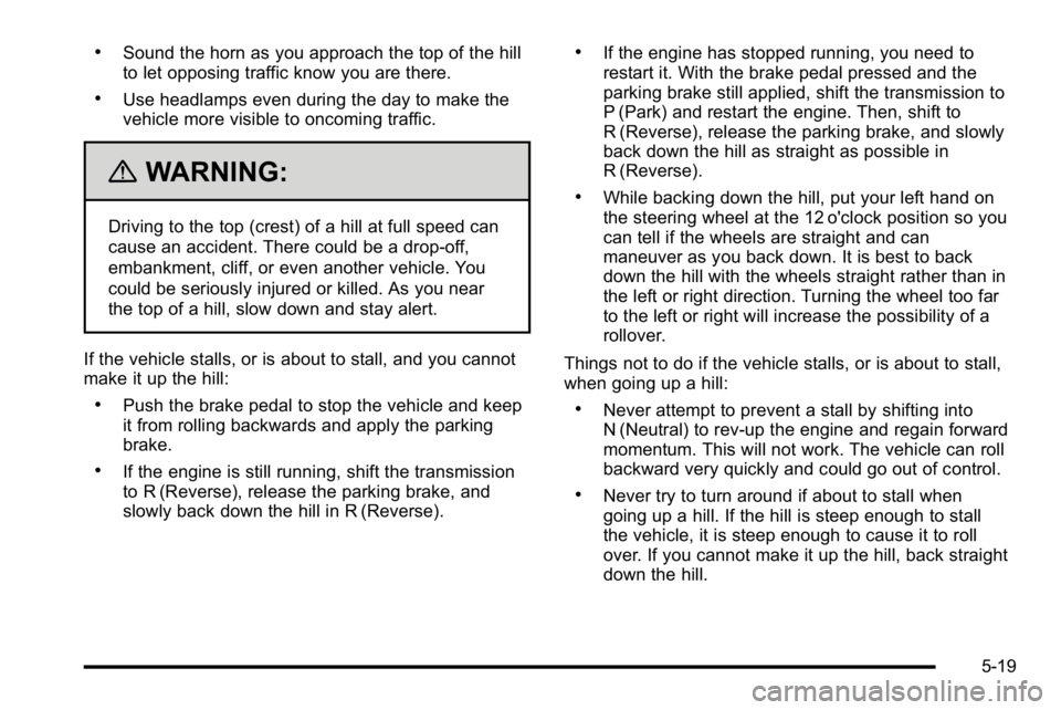 GMC SIERRA DENALI 2010  Owners Manual .Sound the horn as you approach the top of the hill
to let opposing traffic know you are there.
.Use headlamps even during the day to make the
vehicle more visible to oncoming traffic.
{WARNING:
Drivi