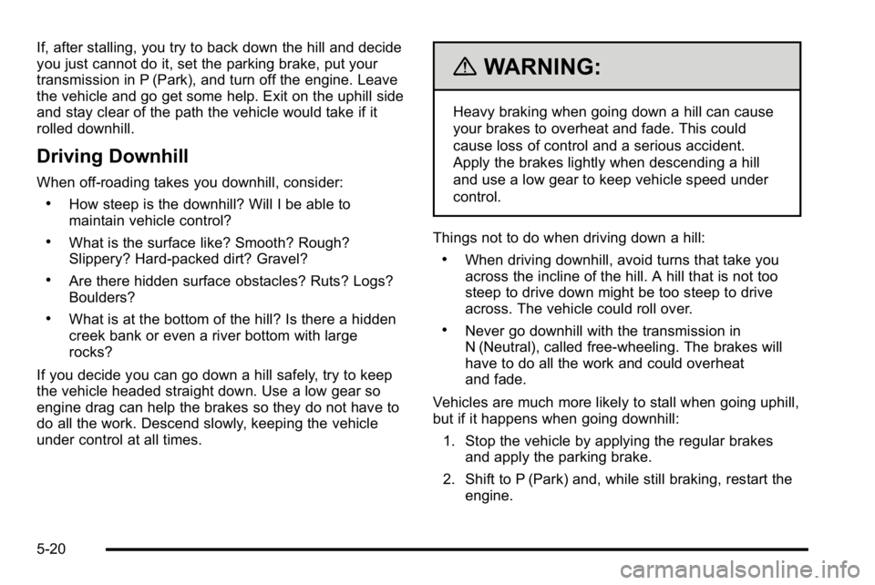 GMC SIERRA DENALI 2010  Owners Manual If, after stalling, you try to back down the hill and decide
you just cannot do it, set the parking brake, put your
transmission in P (Park), and turn off the engine. Leave
the vehicle and go get some