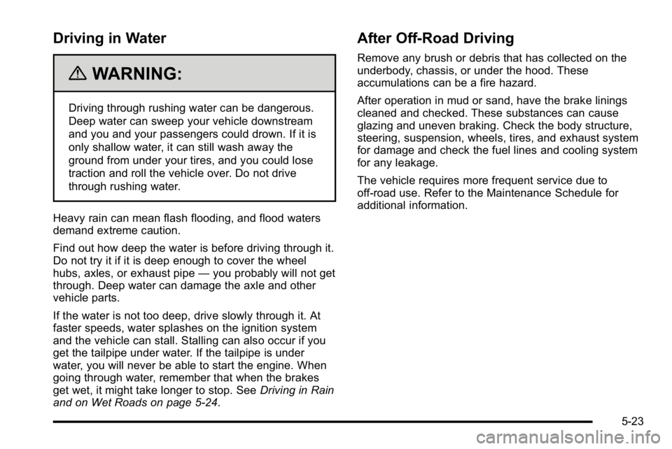 GMC SIERRA DENALI 2010  Owners Manual Driving in Water
{WARNING:
Driving through rushing water can be dangerous.
Deep water can sweep your vehicle downstream
and you and your passengers could drown. If it is
only shallow water, it can sti