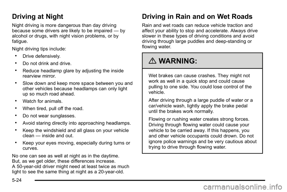 GMC SIERRA DENALI 2010  Owners Manual Driving at Night
Night driving is more dangerous than day driving
because some drivers are likely to be impaired—by
alcohol or drugs, with night vision problems, or by
fatigue.
Night driving tips in