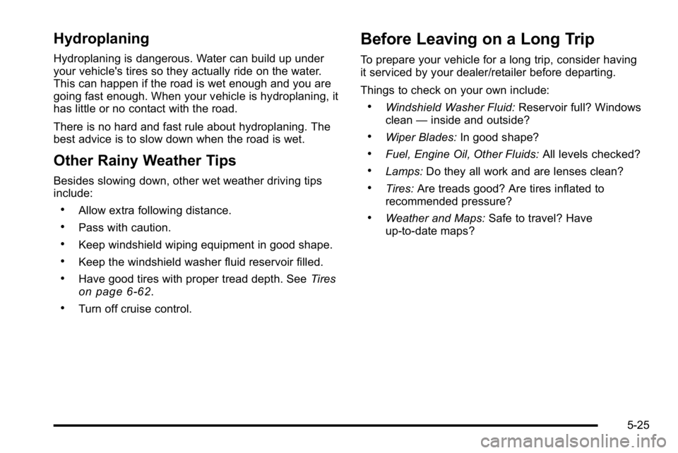 GMC SIERRA DENALI 2010  Owners Manual Hydroplaning
Hydroplaning is dangerous. Water can build up under
your vehicle's tires so they actually ride on the water.
This can happen if the road is wet enough and you are
going fast enough. W