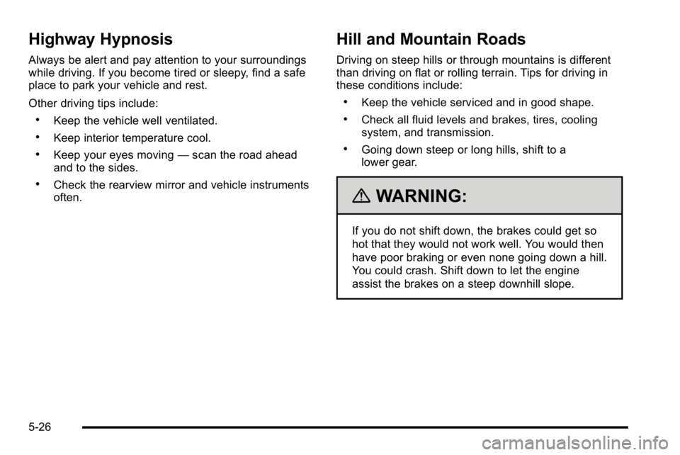 GMC SIERRA DENALI 2010  Owners Manual Highway Hypnosis
Always be alert and pay attention to your surroundings
while driving. If you become tired or sleepy, find a safe
place to park your vehicle and rest.
Other driving tips include:
.Keep