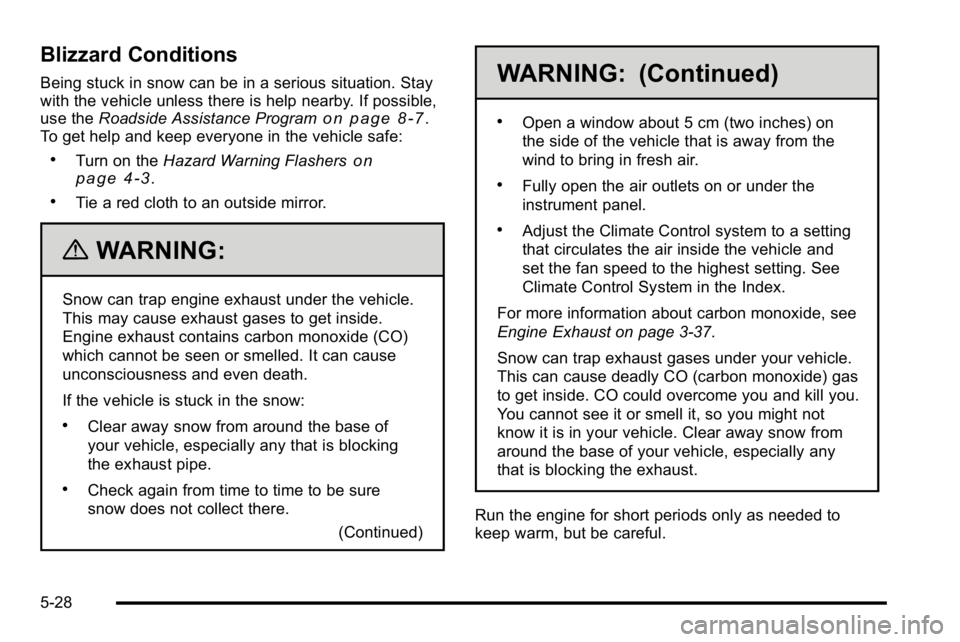 GMC SIERRA DENALI 2010  Owners Manual Blizzard Conditions
Being stuck in snow can be in a serious situation. Stay
with the vehicle unless there is help nearby. If possible,
use theRoadside Assistance Program
on page 8‑7.
To get help and