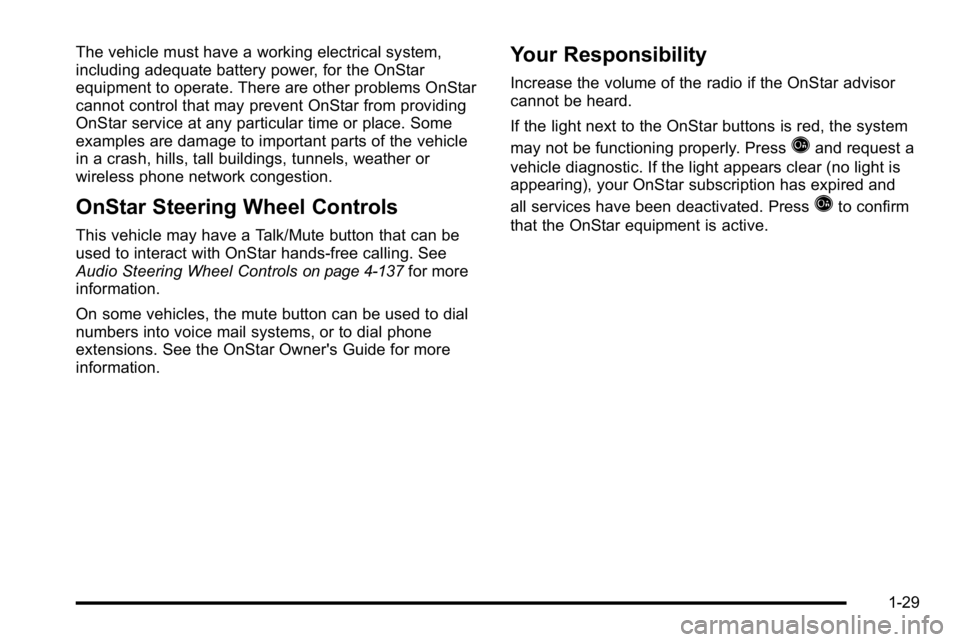 GMC SIERRA DENALI 2010 Owners Manual The vehicle must have a working electrical system,
including adequate battery power, for the OnStar
equipment to operate. There are other problems OnStar
cannot control that may prevent OnStar from pr GMC SIERRA DENALI 2010 Owners Manual The vehicle must have a working electrical system,
including adequate battery power, for the OnStar
equipment to operate. There are other problems OnStar
cannot control that may prevent OnStar from pr