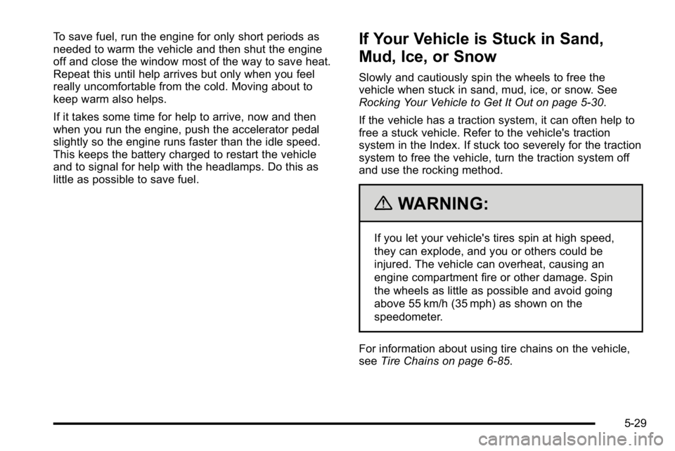 GMC SIERRA DENALI 2010  Owners Manual To save fuel, run the engine for only short periods as
needed to warm the vehicle and then shut the engine
off and close the window most of the way to save heat.
Repeat this until help arrives but onl