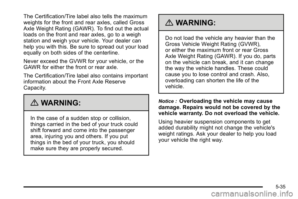 GMC SIERRA DENALI 2010  Owners Manual The Certification/Tire label also tells the maximum
weights for the front and rear axles, called Gross
Axle Weight Rating (GAWR). To find out the actual
loads on the front and rear axles, go to a weig