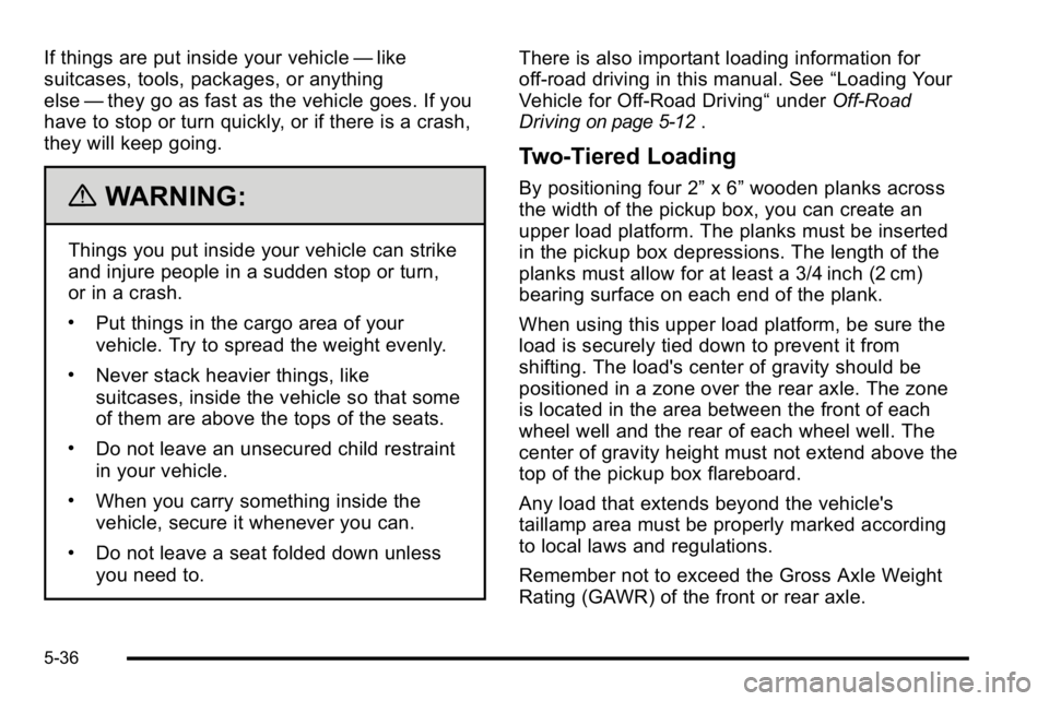 GMC SIERRA DENALI 2010  Owners Manual If things are put inside your vehicle—like
suitcases, tools, packages, or anything
else —they go as fast as the vehicle goes. If you
have to stop or turn quickly, or if there is a crash,
they will