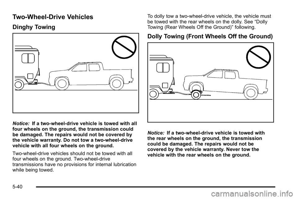 GMC SIERRA DENALI 2010  Owners Manual Two-Wheel-Drive Vehicles
Dinghy Towing
Notice:If a two-wheel-drive vehicle is towed with all
four wheels on the ground, the transmission could
be damaged. The repairs would not be covered by
the vehic