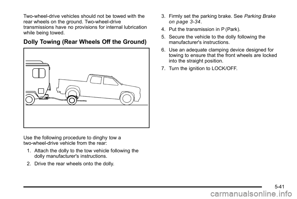 GMC SIERRA DENALI 2010  Owners Manual Two-wheel-drive vehicles should not be towed with the
rear wheels on the ground. Two-wheel-drive
transmissions have no provisions for internal lubrication
while being towed.
Dolly Towing (Rear Wheels 