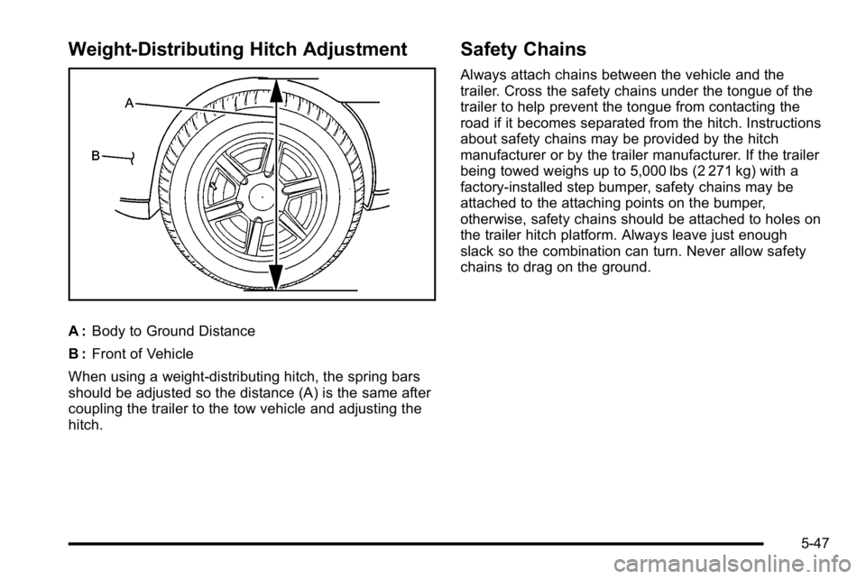 GMC SIERRA DENALI 2010  Owners Manual Weight‐Distributing Hitch Adjustment
A :Body to Ground Distance
B : Front of Vehicle
When using a weight-distributing hitch, the spring bars
should be adjusted so the distance (A) is the same after
