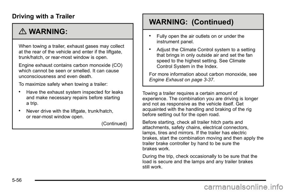 GMC SIERRA DENALI 2010  Owners Manual Driving with a Trailer
{WARNING:
When towing a trailer, exhaust gases may collect
at the rear of the vehicle and enter if the liftgate,
trunk/hatch, or rear-most window is open.
Engine exhaust contain