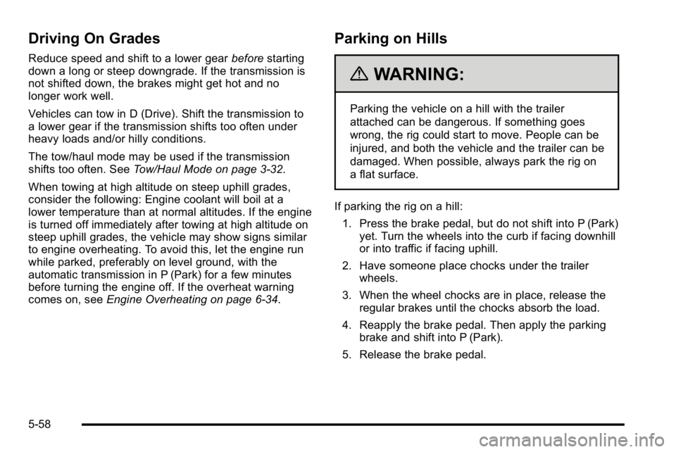 GMC SIERRA DENALI 2010  Owners Manual Driving On Grades
Reduce speed and shift to a lower gearbeforestarting
down a long or steep downgrade. If the transmission is
not shifted down, the brakes might get hot and no
longer work well.
Vehicl