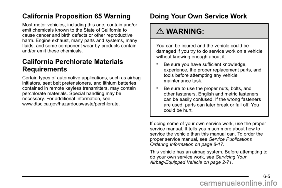 GMC SIERRA DENALI 2010 Owners Manual California Proposition 65 Warning
Most motor vehicles, including this one, contain and/or
emit chemicals known to the State of California to
cause cancer and birth defects or other reproductive
harm. GMC SIERRA DENALI 2010 Owners Manual California Proposition 65 Warning
Most motor vehicles, including this one, contain and/or
emit chemicals known to the State of California to
cause cancer and birth defects or other reproductive
harm.