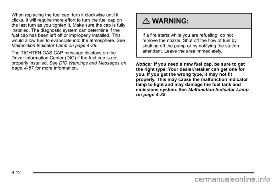 GMC SIERRA DENALI 2010  Owners Manual When replacing the fuel cap, turn it clockwise until it
clicks. It will require more effort to turn the fuel cap on
the last turn as you tighten it. Make sure the cap is fully
installed. The diagnosti