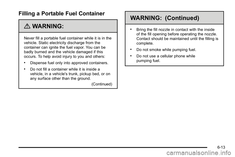 GMC SIERRA DENALI 2010  Owners Manual Filling a Portable Fuel Container
{WARNING:
Never fill a portable fuel container while it is in the
vehicle. Static electricity discharge from the
container can ignite the fuel vapor. You can be
badly