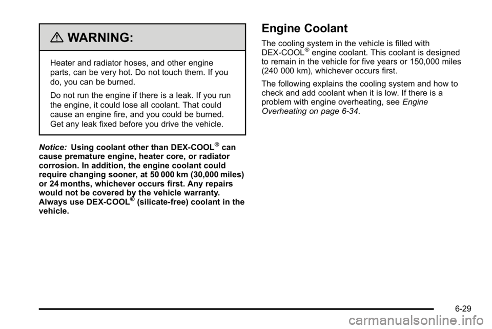 GMC SIERRA DENALI 2010  Owners Manual {WARNING:
Heater and radiator hoses, and other engine
parts, can be very hot. Do not touch them. If you
do, you can be burned.
Do not run the engine if there is a leak. If you run
the engine, it could