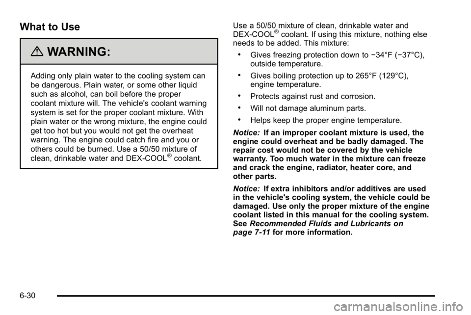 GMC SIERRA DENALI 2010  Owners Manual What to Use
{WARNING:
Adding only plain water to the cooling system can
be dangerous. Plain water, or some other liquid
such as alcohol, can boil before the proper
coolant mixture will. The vehicle