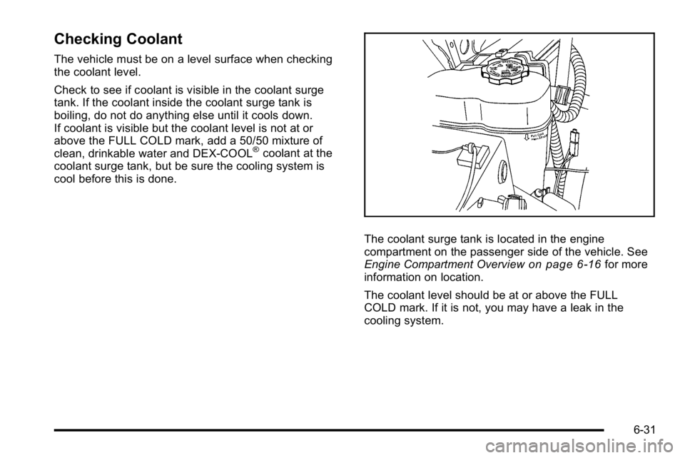 GMC SIERRA DENALI 2010  Owners Manual Checking Coolant
The vehicle must be on a level surface when checking
the coolant level.
Check to see if coolant is visible in the coolant surge
tank. If the coolant inside the coolant surge tank is
b