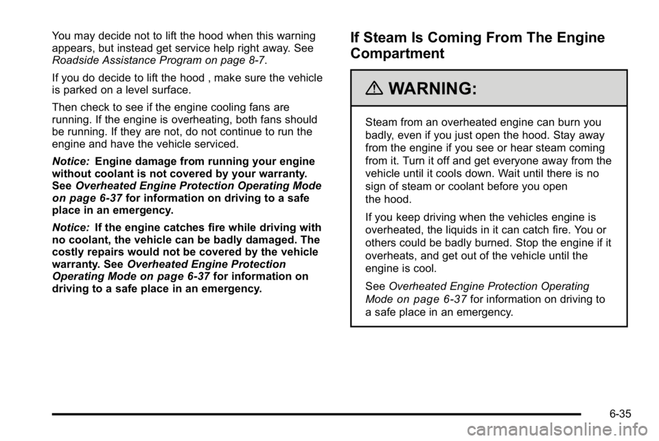 GMC SIERRA DENALI 2010  Owners Manual You may decide not to lift the hood when this warning
appears, but instead get service help right away. See
Roadside Assistance Program on page 8‑7.
If you do decide to lift the hood , make sure the