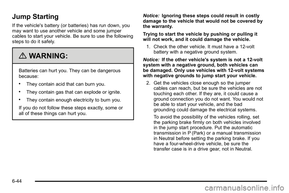 GMC SIERRA DENALI 2010 Owners Manual Jump Starting
If the vehicle's battery (or batteries) has run down, you
may want to use another vehicle and some jumper
cables to start your vehicle. Be sure to use the following
steps to do it sa GMC SIERRA DENALI 2010 Owners Manual Jump Starting
If the vehicle's battery (or batteries) has run down, you
may want to use another vehicle and some jumper
cables to start your vehicle. Be sure to use the following
steps to do it sa