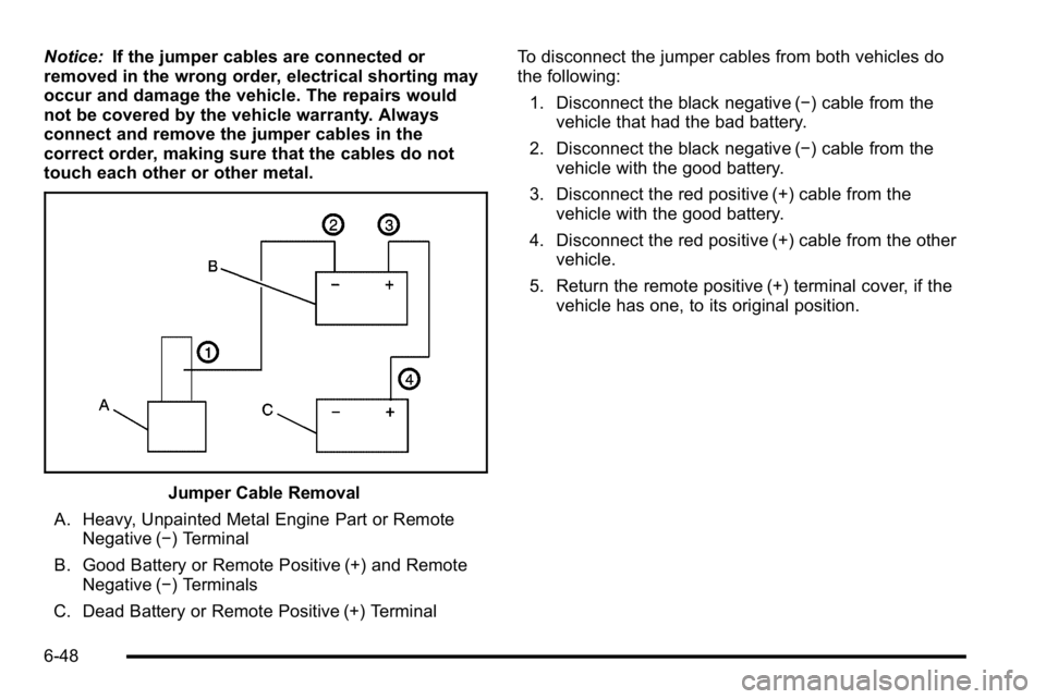 GMC SIERRA DENALI 2010 Owners Manual Notice:If the jumper cables are connected or
removed in the wrong order, electrical shorting may
occur and damage the vehicle. The repairs would
not be covered by the vehicle warranty. Always
connect GMC SIERRA DENALI 2010 Owners Manual Notice:If the jumper cables are connected or
removed in the wrong order, electrical shorting may
occur and damage the vehicle. The repairs would
not be covered by the vehicle warranty. Always
connect