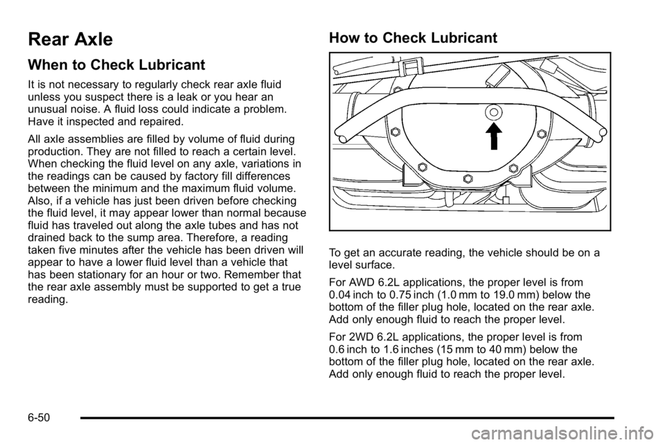 GMC SIERRA DENALI 2010 Owners Manual Rear Axle
When to Check Lubricant
It is not necessary to regularly check rear axle fluid
unless you suspect there is a leak or you hear an
unusual noise. A fluid loss could indicate a problem.
Have it GMC SIERRA DENALI 2010 Owners Manual Rear Axle
When to Check Lubricant
It is not necessary to regularly check rear axle fluid
unless you suspect there is a leak or you hear an
unusual noise. A fluid loss could indicate a problem.
Have it