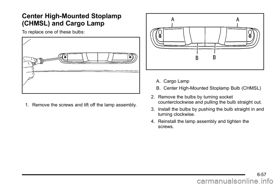 GMC SIERRA DENALI 2010  Owners Manual Center High-Mounted Stoplamp
(CHMSL) and Cargo Lamp
To replace one of these bulbs:
1. Remove the screws and lift off the lamp assembly.
A. Cargo Lamp
B. Center High-Mounted Stoplamp Bulb (CHMSL)
2. Re