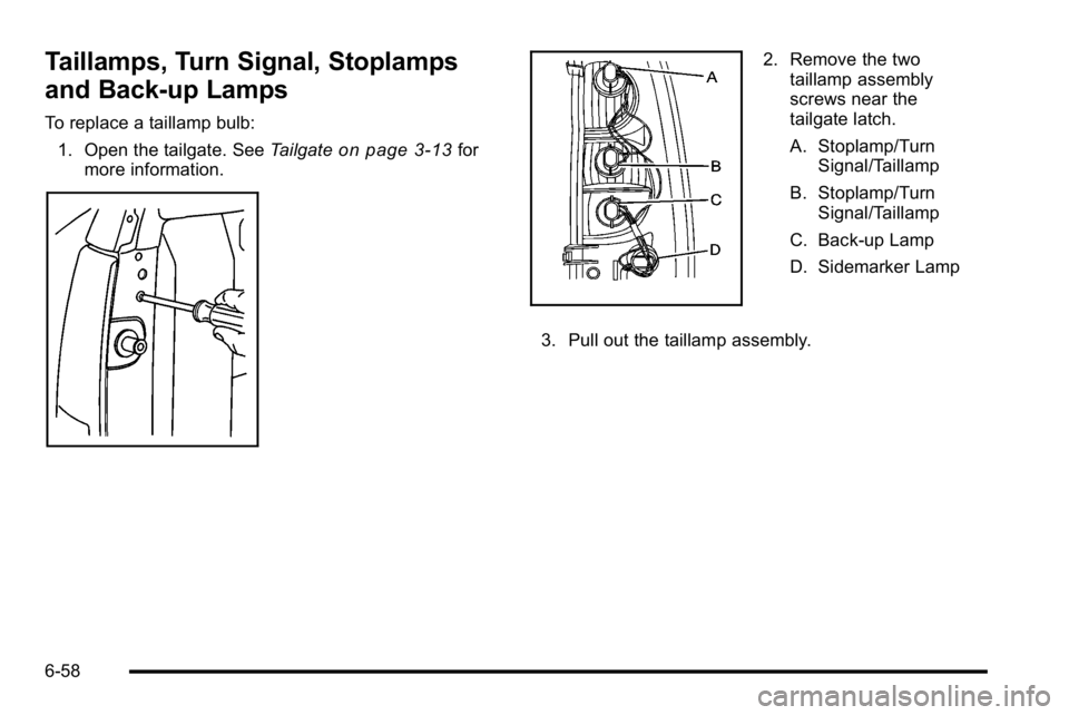 GMC SIERRA DENALI 2010  Owners Manual Taillamps, Turn Signal, Stoplamps
and Back-up Lamps
To replace a taillamp bulb:1. Open the tailgate. See Tailgate
on page 3‑13for
more information.
2. Remove the two taillamp assembly
screws near th