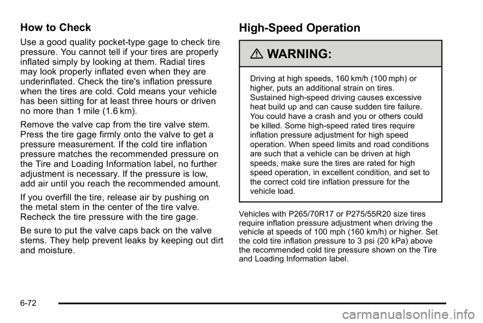 GMC SIERRA DENALI 2010 Owners Manual How to Check
Use a good quality pocket-type gage to check tire
pressure. You cannot tell if your tires are properly
inflated simply by looking at them. Radial tires
may look properly inflated even whe GMC SIERRA DENALI 2010 Owners Manual How to Check
Use a good quality pocket-type gage to check tire
pressure. You cannot tell if your tires are properly
inflated simply by looking at them. Radial tires
may look properly inflated even whe
