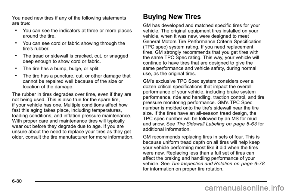 GMC SIERRA DENALI 2010 Owners Manual You need new tires if any of the following statements
are true:
.You can see the indicators at three or more places
around the tire.
.You can see cord or fabric showing through the
tire's rubber.
GMC SIERRA DENALI 2010 Owners Manual You need new tires if any of the following statements
are true:
.You can see the indicators at three or more places
around the tire.
.You can see cord or fabric showing through the
tire's rubber.