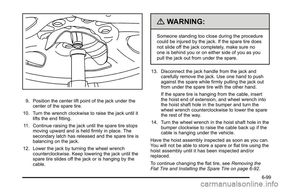 GMC SIERRA DENALI 2010  Owners Manual 9. Position the center lift point of the jack under thecenter of the spare tire.
10. Turn the wrench clockwise to raise the jack until it lifts the end fitting.
11. Continue raising the jack until the