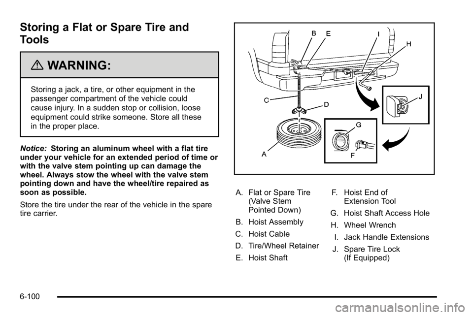 GMC SIERRA DENALI 2010  Owners Manual Storing a Flat or Spare Tire and
Tools
{WARNING:
Storing a jack, a tire, or other equipment in the
passenger compartment of the vehicle could
cause injury. In a sudden stop or collision, loose
equipme