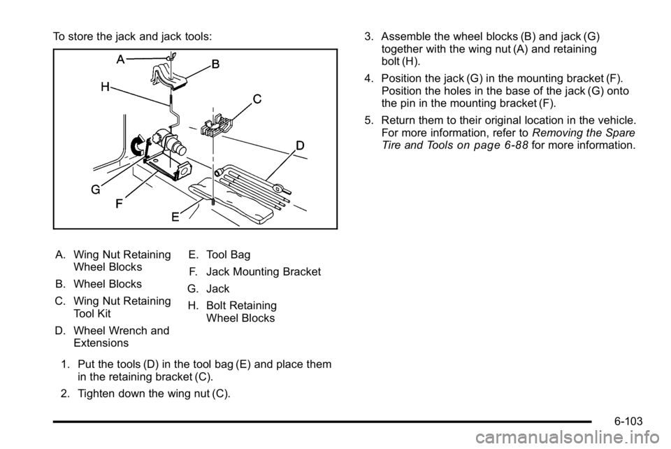 GMC SIERRA DENALI 2010  Owners Manual To store the jack and jack tools:
A. Wing Nut RetainingWheel Blocks
B. Wheel Blocks
C. Wing Nut Retaining Tool Kit
D. Wheel Wrench and Extensions E. Tool Bag
F. Jack Mounting Bracket
G. Jack
H. Bolt R