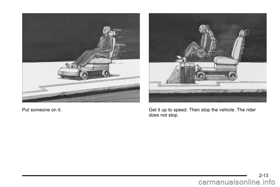 GMC SIERRA DENALI 2010  Owners Manual Put someone on it.Get it up to speed. Then stop the vehicle. The rider
does not stop.
2-13 